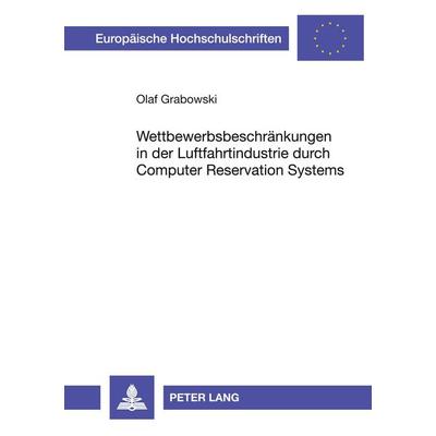 Wettbewerbsbeschränkungen in der Luftfahrtindustrie durch Computer Reservation Systems, Taschenbuch von Olaf Grabowski, Peter Lang GmbH,