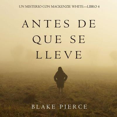 Antes De Que Se Lleve (Un Misterio con Mackenzie White—Libro 4) - Blake Pierce, Audio, 9781094318097