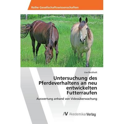 Untersuchung des Pferdeverhaltens an neu entwickelten Futterraufen, Taschenbuch von Lisa Bockholt, AV Akademikerverlag, 978-3-330-51823-0