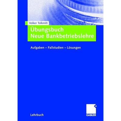 Übungsbuch Neue Bankbetriebslehre, Taschenbuch von Volker Tolkmitt, Betriebswirtschaftlicher Verlag Gabler, 978-3-8349-0525-3