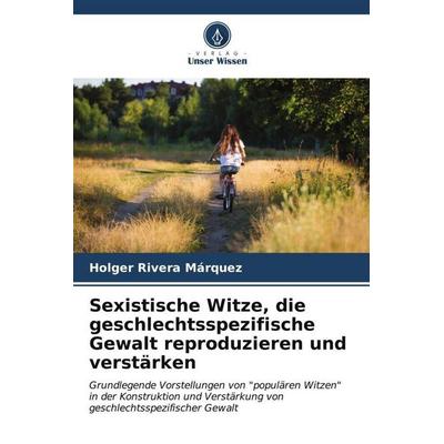 Sexistische Witze, die geschlechtsspezifische Gewalt reproduzieren und verstärken, Taschenbuch von Holger Rivera Márquez, Verlag Unser Wissen,
