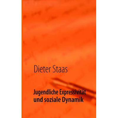 Jugendliche Expressivität und soziale Dynamik, Taschenbuch von Dieter Staas, BoD – Books on Demand, 978-3-8391-3473-3