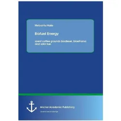 Biofuel Energy : spent coffee grounds biodiesel, bioethanol and solid fuel, Fachbücher von Mebrahtu Haile