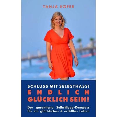 Schluss mit Selbsthass - ENDLICH GLÜCKLICH SEIN, Taschenbuch von Tanja Käfer, Buchschmiede, 978-3-99118-243-6