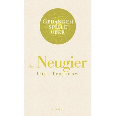 Gedankenspiele über die Neugier, Gebundene Ausgabe von Ilija Trojanow, Literaturverlag Droschl, 978-3-99059-061-4