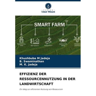 Effizienz der Ressourcennutzung in der Landwirtschaft, Taschenbuch von Khushbuba M. Jadeja,B. Swaminathan,M. K. Jadeja, Verlag Unser Wissen,