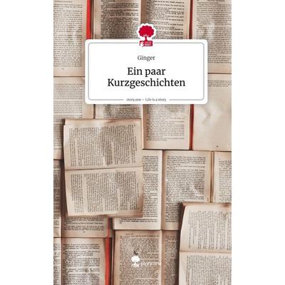 Ein paar Kurzgeschichten. Life is a Story - story.one, Gebundene Ausgabe von Ginger, Storylution, 978-3-7115-9325-2