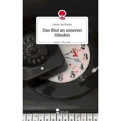 Das Blut an unseren Händen. Life is a Story - story.one, Gebundene Ausgabe von Carrie-lee Fluchs, Story.one publishing, 978-3-7108-5357-9