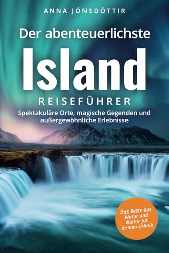Anna Jónsdóttir - Der abenteuerlichste Island Reiseführer Spektakuläre Orte, magische Gegenden und außergewöhnliche Erlebnisse Das Beste aus Natur und Kultur für deinen Urlaub - Preis vom 11.10.2026 03:10:56 h
