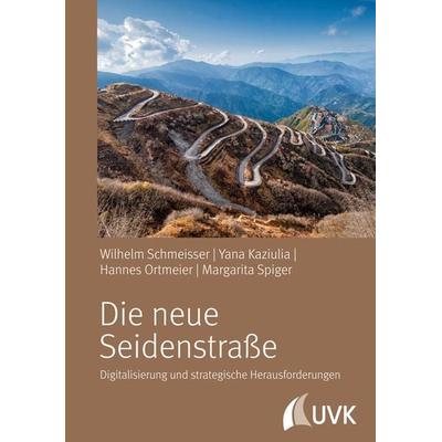 Die neue Seidenstraße, Taschenbuch von Wilhelm Schmeisser,Yana Kaziulia,Hannes Ortmeier,Margarita Spiger, Uvk, 978-3-86764-854-7