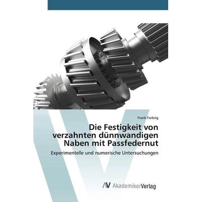 Die Festigkeit von verzahnten dünnwandigen Naben mit Passfedernut, Taschenbuch von Frank Forbrig, AV Akademikerverlag, 978-3-639-78798-6