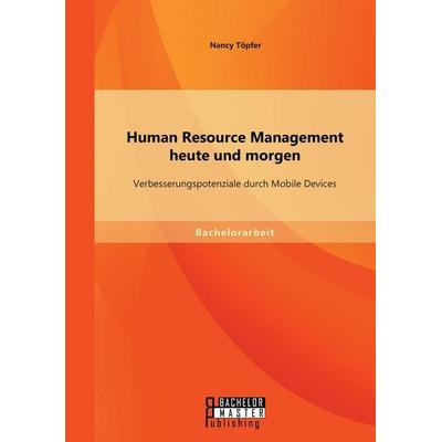 Human Resource Management heute und morgen: Verbesserungspotenziale durch Mobile Devices, Taschenbuch von Nancy Töpfer, Bachelor + Master Publishing,