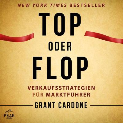 Top oder Flop. Verkaufsstrategien für Marktführer - Grant Cardone, Audio, 9781628614206