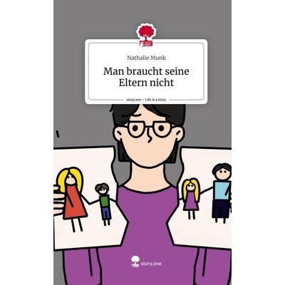 Man braucht seine Eltern nicht. Life is a Story - story.one, Gebundene Ausgabe von Nathalie Munk, Story.one publishing, 978-3-7115-3443-9