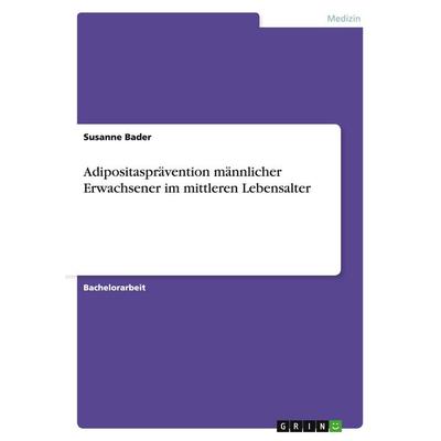Adipositasprävention männlicher Erwachsener im mittleren Lebensalter, Taschenbuch von Susanne Bader, GRIN, 978-3-638-88675-8