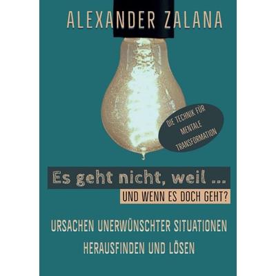Es geht nicht, weil ..., Taschenbuch von Alexander Zalana, Tredition, 978-3-347-36489-9