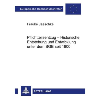 Pflichtteilsentzug - Historische Entstehung und Entwicklung unter dem BGB seit 1900, Taschenbuch von Frauke Jaeschke, Peter Lang GmbH, Internationaler