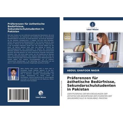 Präferenzen für ästhetische Bedürfnisse, Sekundarschulstudenten in Pakistan, Taschenbuch von Abdul Ghafoor Nasir, Verlag Unser Wissen,