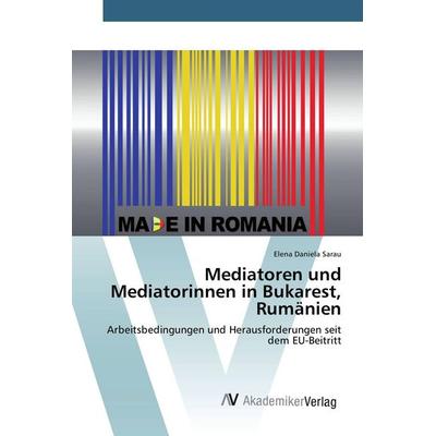 Mediatoren und Mediatorinnen in Bukarest, Rumänien, Taschenbuch von Elena Daniela Sarau, AV Akademikerverlag, 978-3-639-84313-2