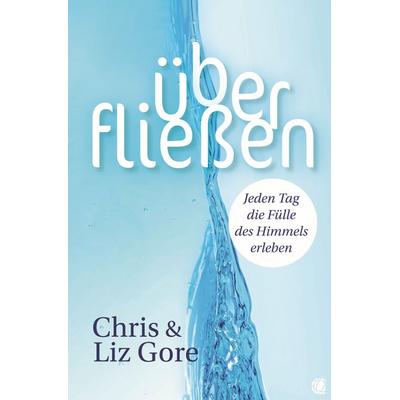 Überfließen, Taschenbuch von Chris Gore,Liz Gore, GloryWorld-Medien, 978-3-95578-311-2