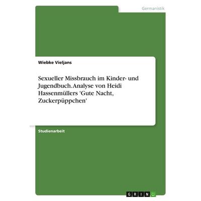 Sexueller Missbrauch im Kinder- und Jugendbuch. Analyse von Heidi Hassenmüllers 'Gute Nacht, Zuckerpüppchen'; Taschenbuch von Wiebke Vieljans, GRIN,