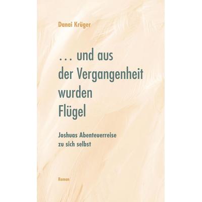 ... und aus der Vergangenheit wurden Flügel, Taschenbuch von Danai Krüger, Tredition, 978-3-384-04735-9