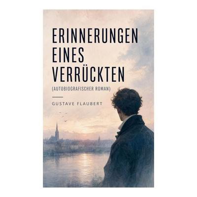 Erinnerungen eines Verrückten (Autobiografischer Roman), Taschenbuch von Gustave Flaubert, E-artnow, 978-80-273-4937-1