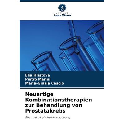 Neuartige Kombinationstherapien zur Behandlung von Prostatakrebs, Taschenbuch von Elia Hristova,Pietro Marini,Maria-Grazia Cascio, Verlag Unser