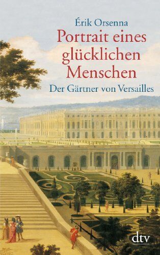 Erik Orsenna - Portrait eines glücklichen Menschen: Der Gärtner von Versailles. André Le Notre 1613 - 1700: Der Gärtner von Versailles. Andre Le Notre 1613 - 1700 - Preis vom 06.10.2026 07:26:00 h