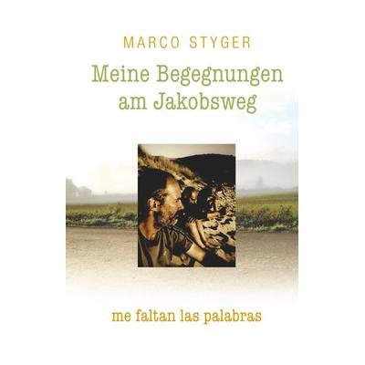 Meine Begegnungen am Jakobsweg, Gebundene Ausgabe von Marco Styger, BoD – Books on Demand, 978-3-7504-5315-9