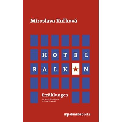 Hotel Balkan, Gebundene Ausgabe von Miroslava Kuľková, Danube books Verlag, 978-3-946046-49-3