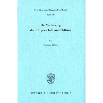 Die Verfassung der Körperschaft und Stiftung., Taschenbuch von Hermann Eichler, Duncker & Humblot, 978-3-428-06089-4