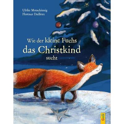 Wie der kleine Fuchs das Christkind sucht, Gebundene Ausgabe von Ulrike Motschiunig, G&G Verlag, Kinder- und Jugendbuch, 978-3-7074-1655-8