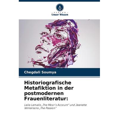 Historiografische Metafiktion in der postmodernen Frauenliteratur:, Taschenbuch von Chegdali Soumya, Verlag Unser Wissen, 978-620-8-34170-1