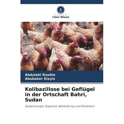 Kolibazillose bei Geflügel in der Ortschaft Bahri, Sudan, Taschenbuch von Abdulahi Rooble,Abubaker EIayis, Verlag Unser Wissen, 978-620-4-82291-4