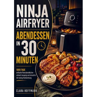 Ninja Airfryer Abendessen in 30 Minuten, Taschenbuch von Clara Hoffmann, Bookmundo, 978-94-038-1868-9
