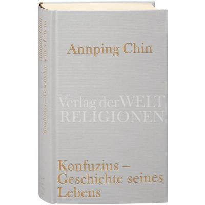 Konfuzius – Geschichte seines Lebens, Gebundene Ausgabe von Annping Chin, Verlag der Weltreligionen, 978-3-458-71023-3