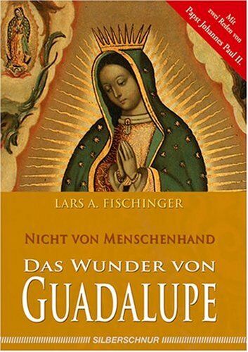 Fischinger, Lars A. - Das Wunder von Guadalupe - Nicht von Menschenhand - Preis vom 19.10.2026 19:33:35 h