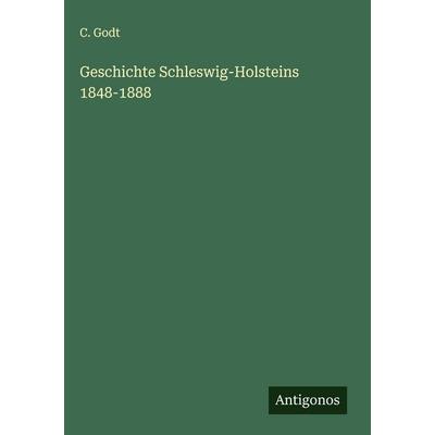 Geschichte Schleswig-Holsteins 1848-1888, Gebundene Ausgabe von C. Godt, Antigonos Verlag, 978-3-566-01701-9