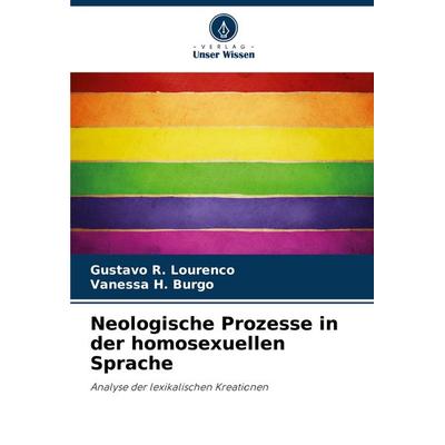 Neologische Prozesse in der homosexuellen Sprache, Taschenbuch von Gustavo R. Lourenco,Vanessa H. Burgo, Verlag Unser Wissen, 978-620-7-75799-2