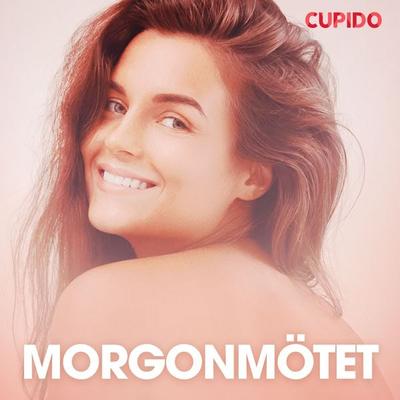 Morgonmötet - erotiska noveller - Cupido, Audio, 9788726724868