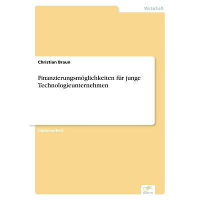 Finanzierungsmöglichkeiten für junge Technologieunternehmen, Taschenbuch von Christian Braun, GRIN, 978-3-8386-5660-1