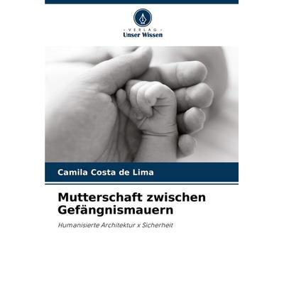 Mutterschaft zwischen Gefängnismauern, Taschenbuch von Camila Costa de Lima, Verlag Unser Wissen, 978-620-7-39334-3