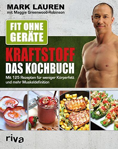 Mark Lauren - Fit ohne Geräte - Kraftstoff - Das Kochbuch: Mit 125 Rezepten für weniger Körperfett und mehr Muskeldefinition - Preis vom 09.10.2026 07:28:09 h