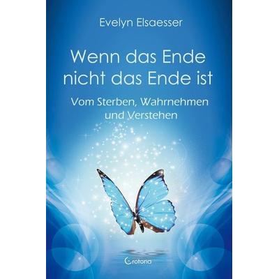Wenn das Ende nicht das Ende ist, Taschenbuch von Evelyn Elsaesser, Crotona Verlag GmbH, 978-3-86191-310-8