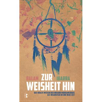 Zur Weisheit hin, Paperback von Balam Ibarra, Driediger Verlag, 978-3-932130-28-1