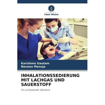 INHALATIONSSEDIERUNG MIT LACHGAS UND SAUERSTOFF, Taschenbuch von Karishma Gautam,Naveen Manuja, Verlag Unser Wissen, 978-620-6-00459-2