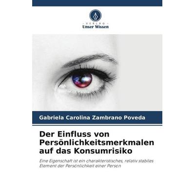 Der Einfluss von Persönlichkeitsmerkmalen auf das Konsumrisiko, Taschenbuch von Gabriela Carolina Zambrano Poveda, Verlag Unser Wissen,