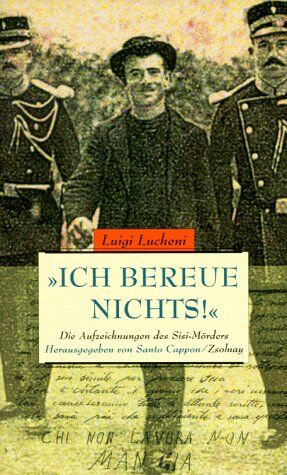 Luigi Lucheni - Ich bereue nichts!: Die Aufzeichnungen des Sisi-Mörders - Preis vom 11.10.2026 03:10:56 h