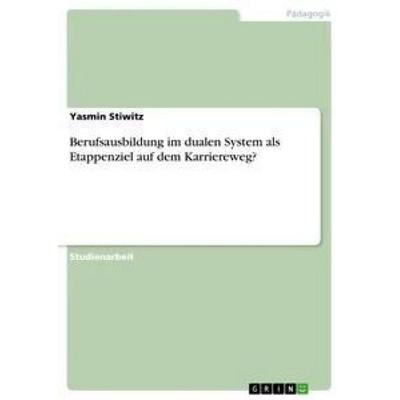 Berufsausbildung im dualen System als Etappenziel auf dem Karriereweg?, Taschenbuch von Yasmin Stiwitz, GRIN, 978-3-640-77274-2